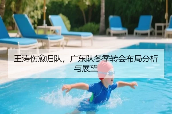 王涛伤愈归队，广东队冬季转会布局分析与展望